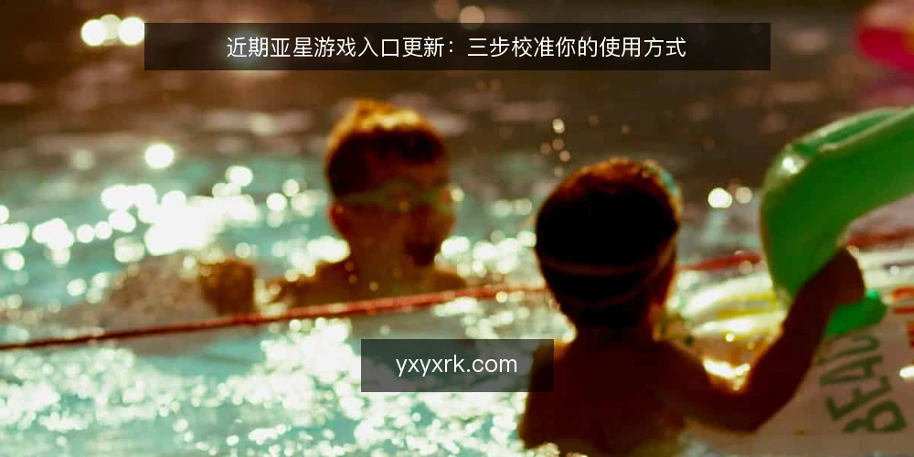 近期亚星游戏入口更新:三步校准你的使用方式 — 确认当前版本与入口状态 配图