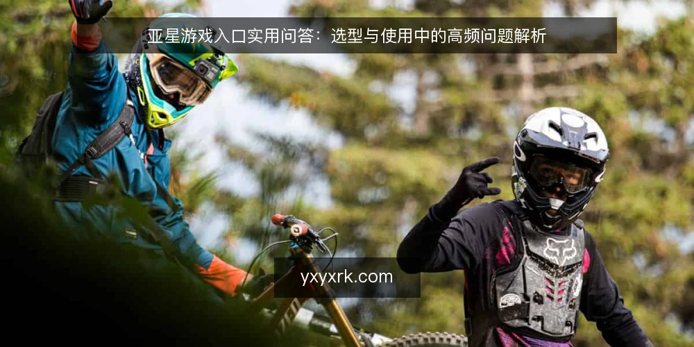 亚星游戏入口实用问答:选型与使用中的高频问题解析 — 什么是亚星游戏入口?核心定义与边界 配图