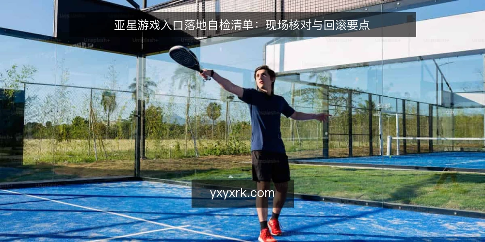 亚星游戏入口落地自检清单:现场核对与回滚要点 — 现场信号观察 配图