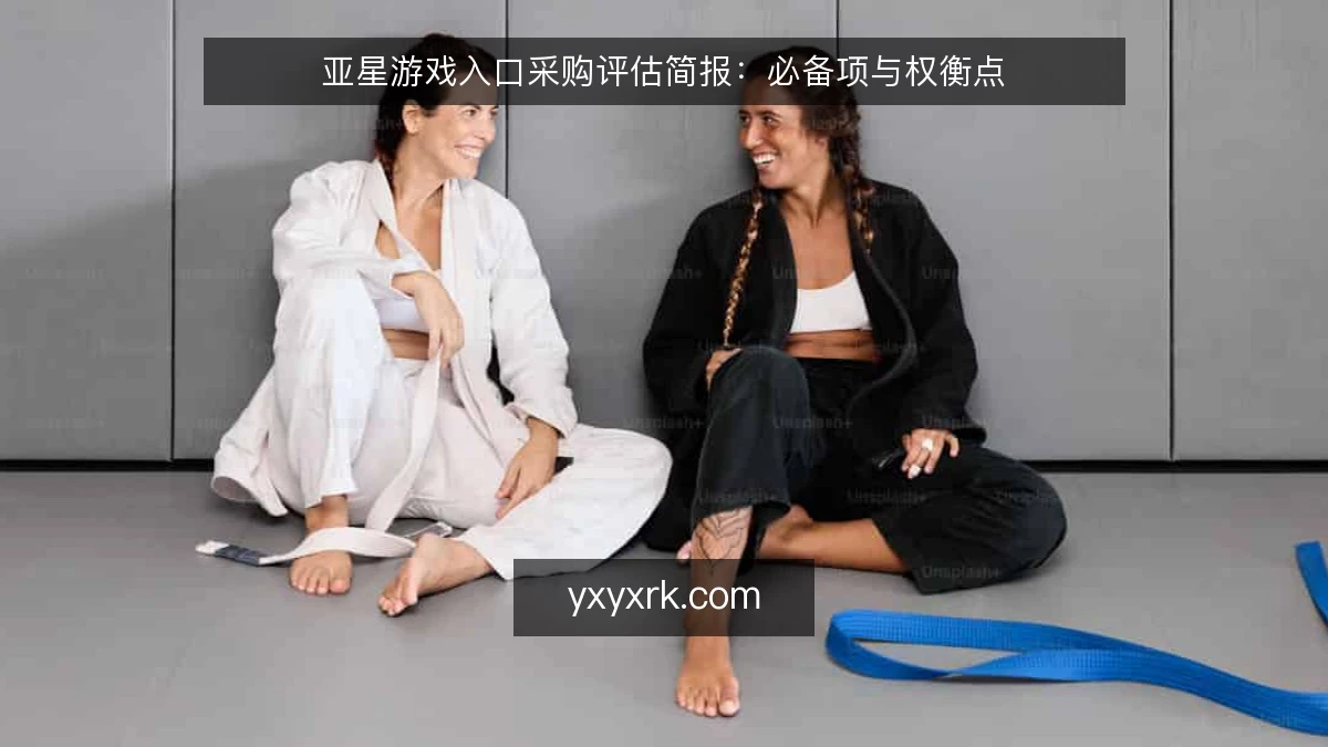 亚星游戏入口采购评估简报：必备项与权衡点