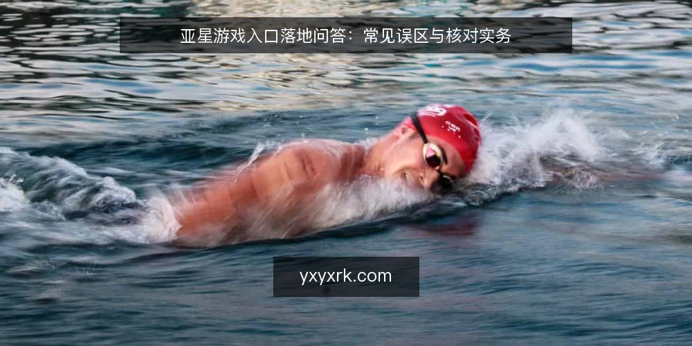 亚星游戏入口落地问答:常见误区与核对实务 — 先厘清:亚星游戏入口落地前要问自己什么? 配图