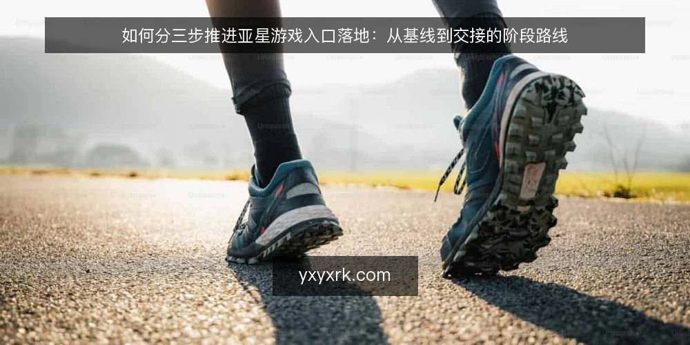 如何分三步推进亚星游戏入口落地：从基线到交接的阶段路线 — 先摸清现状基线 配图